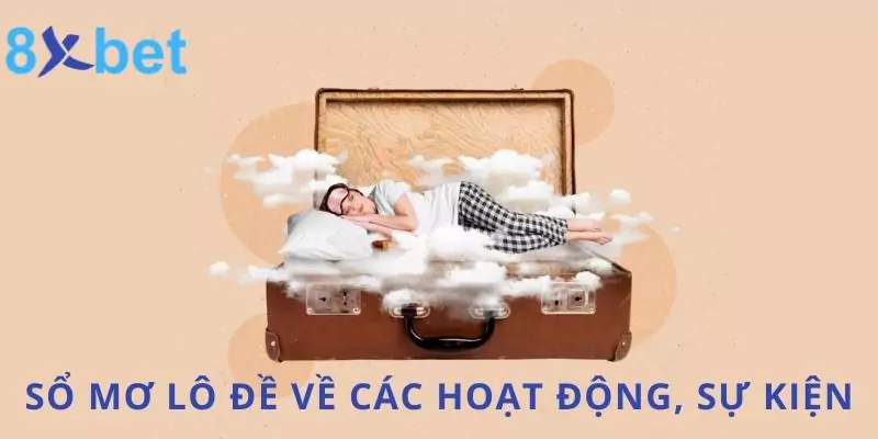 Bí Kíp Giải Mã Sổ Mơ Lô Đề Chuẩn Xác Và Đầy Đủ Nhất 2024 3 Bảng sổ mơ lô đề về các hoạt động thường ngày hoặc sự kiện bất ngờ