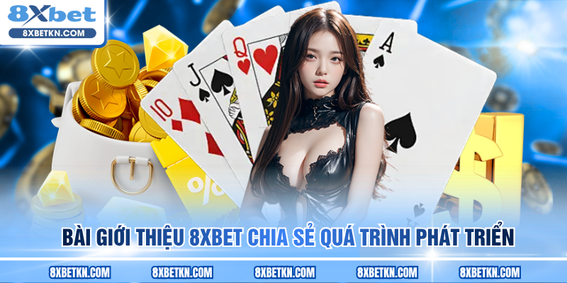 Bài giới thiệu 8XBET chia sẻ quá trình phát triển