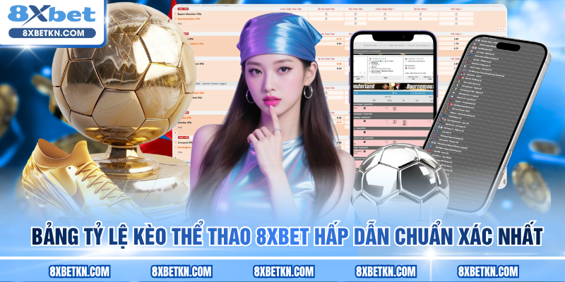 Bảng tỷ lệ kèo thể thao 8XBET hấp dẫn chuẩn xác nhất Bảng tỷ lệ kèo thể thao 8XBET hấp dẫn chuẩn xác nhất