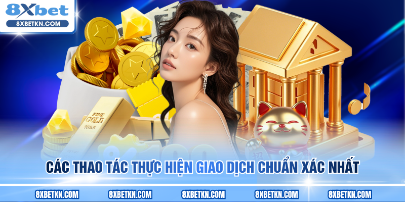 Các thao tác thực hiện giao dịch chuẩn xác nhất Các thao tác thực hiện giao dịch chuẩn xác nhất