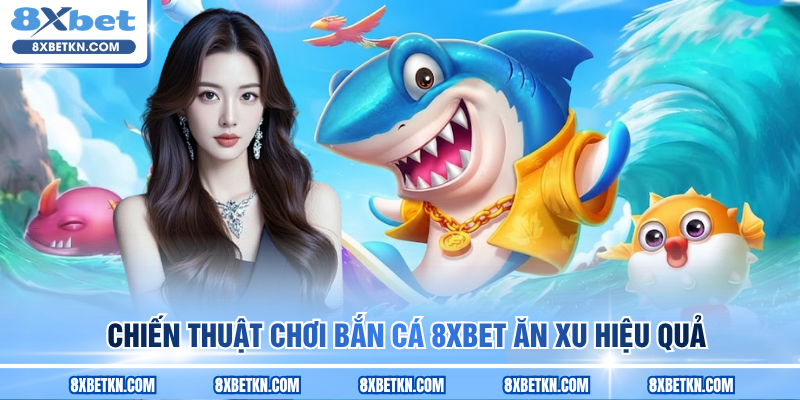 Chiến thuật chơi bắn cá 8XBET ăn xu hiệu quả