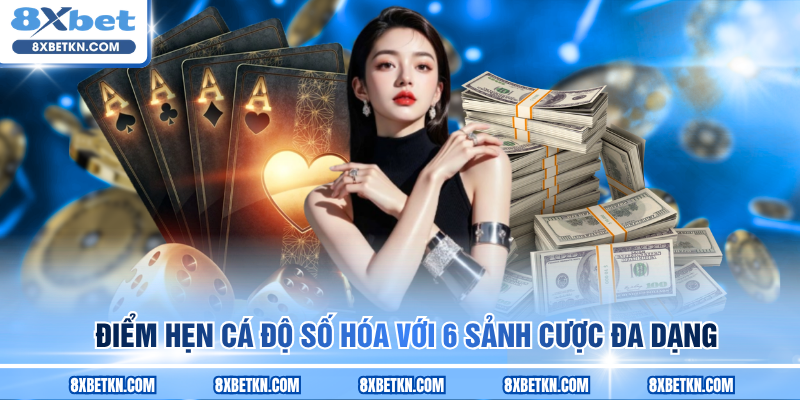 Điểm hẹn cá độ số hóa với 6 sảnh cược đa dạng
