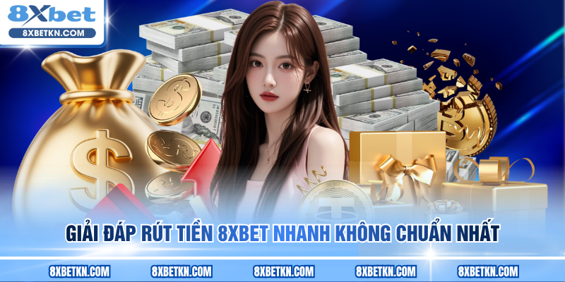 Giải đáp rút tiền 8XBET nhanh không chuẩn nhất Giải đáp rút tiền 8XBET nhanh không chuẩn nhất