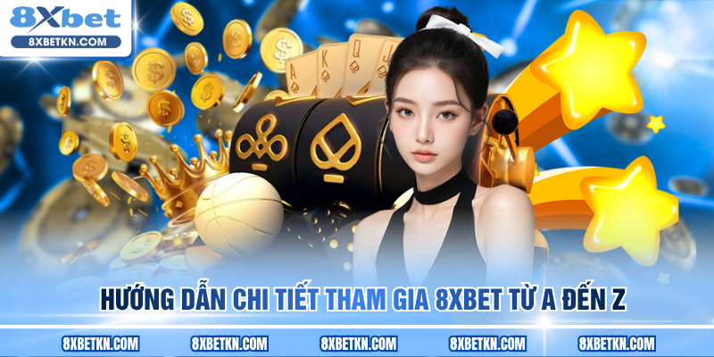Hướng dẫn chi tiết tham gia 8XBET từ A đến Z