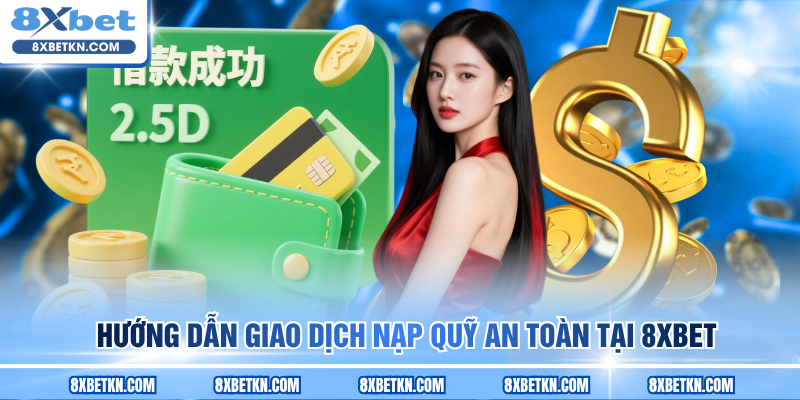 Hướng dẫn giao dịch nạp quỹ an toàn tại 8XBET