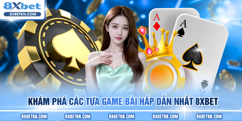 Khám phá các tựa game bài hấp dẫn nhất 8XBET