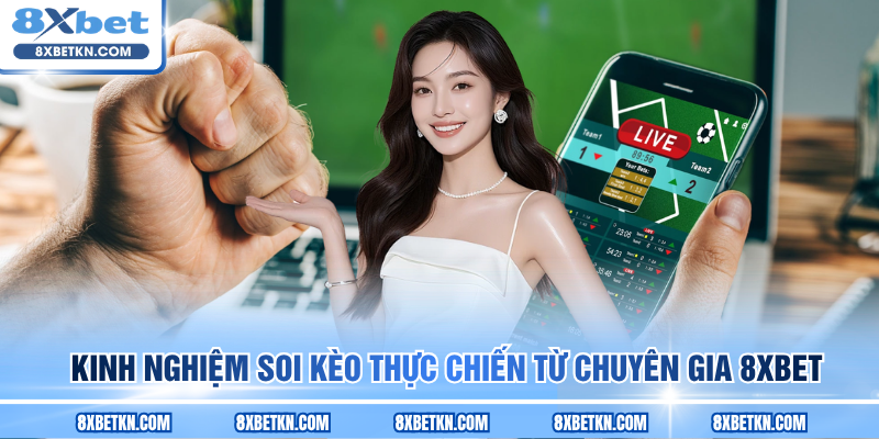 Kinh nghiệm soi kèo thực chiến từ chuyên gia 8XBET