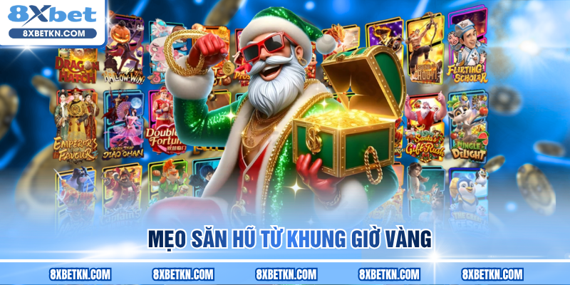Mẹo săn hũ từ khung giờ vàng Mẹo săn hũ từ khung giờ vàng