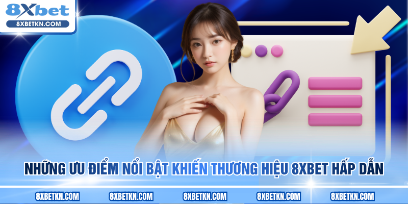 Những ưu điểm nổi bật khiến thương hiệu 8XBET hấp dẫn