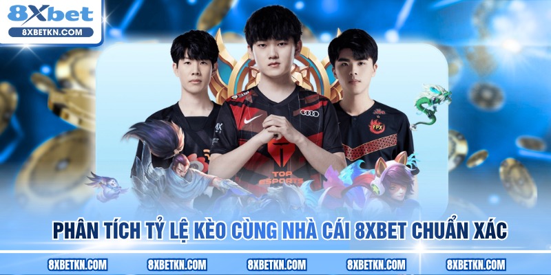 Phân tích tỷ lệ kèo cùng nhà cái 8XBET chuẩn xác