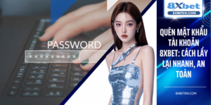 Quên Mật Khẩu Tài Khoản 8XBET: Cách Lấy Lại Nhanh, An Toàn
