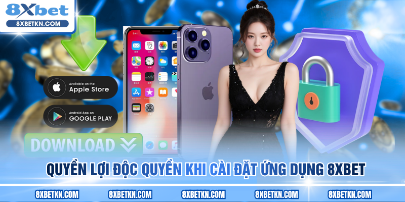 Quyền lợi độc quyền khi cài đặt ứng dụng 8XBET Quyền lợi độc quyền khi cài đặt ứng dụng 8XBET