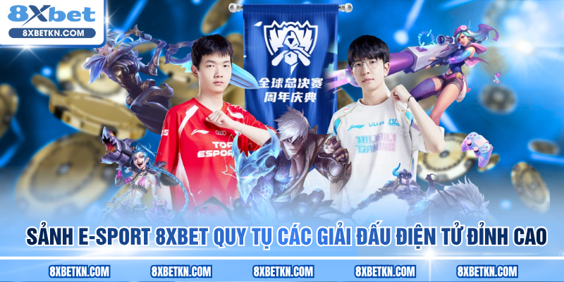 Sảnh E-sport 8XBET quy tụ các giải đấu điện tử đỉnh cao