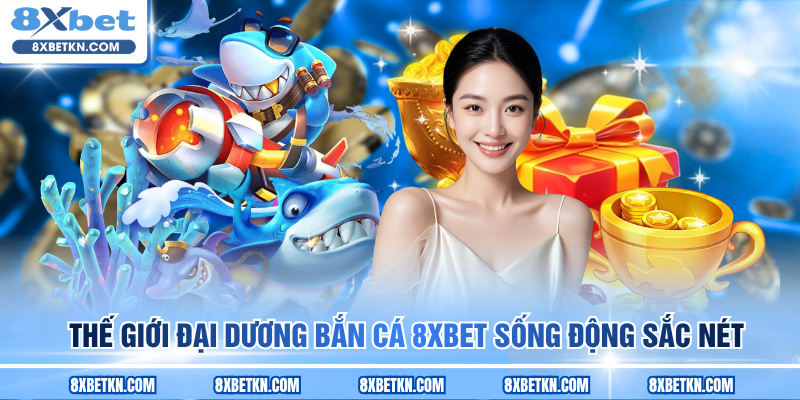 Thế giới đại dương bắn cá 8XBET sống động sắc nét Thế giới đại dương bắn cá 8XBET sống động sắc nét