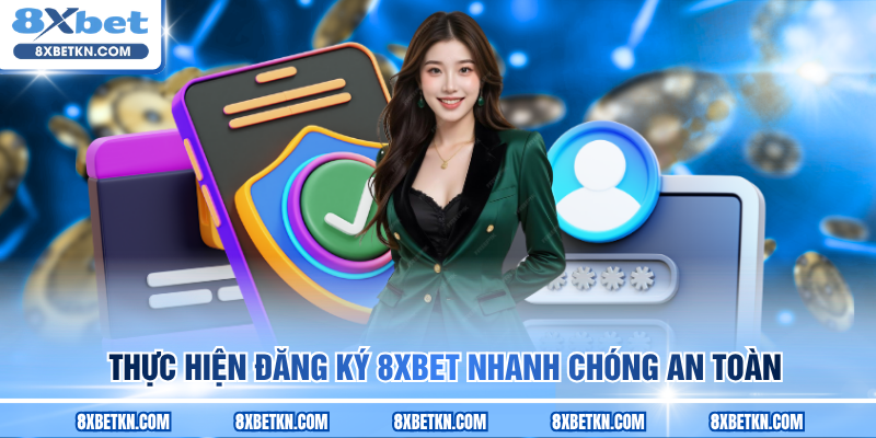 Thực hiện đăng ký 8XBET nhanh chóng an toàn
