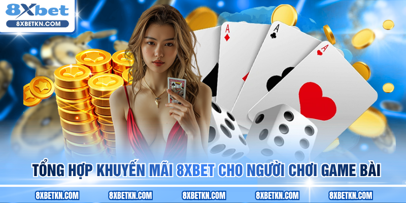 Tổng hợp khuyến mãi 8XBET cho người chơi game bài