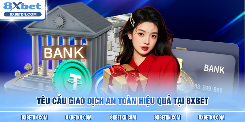 Yêu cầu giao dịch an toàn hiệu quả tại 8XBET Yêu cầu giao dịch an toàn hiệu quả tại 8XBET